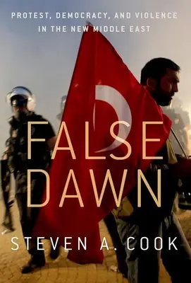 False Dawn: Protest, democrație și violență în noul Orient Mijlociu - False Dawn: Protest, Democracy, and Violence in the New Middle East