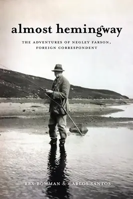 Aproape Hemingway: Aventurile lui Negley Farson, corespondent străin - Almost Hemingway: The Adventures of Negley Farson, Foreign Correspondent
