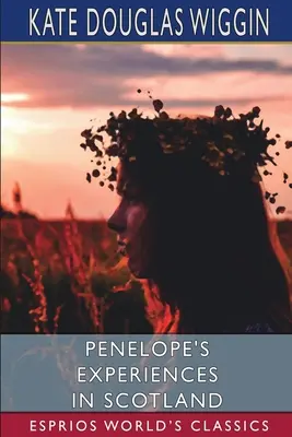 Experiențele lui Penelope în Scoția (Esprios Classics) - Penelope's Experiences in Scotland (Esprios Classics)