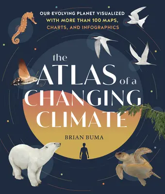 Atlasul unei clime în schimbare: Planeta noastră în evoluție vizualizată cu mai mult de 100 de hărți, grafice și infografice - The Atlas of a Changing Climate: Our Evolving Planet Visualized with More Than 100 Maps, Charts, and Infographics