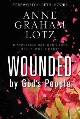 Rănit de oamenii lui Dumnezeu: Descoperirea modului în care iubirea lui Dumnezeu ne vindecă inimile - Wounded by God's People: Discovering How God's Love Heals Our Hearts
