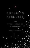 Atrocitatea americană: Tipuri de violență în linșaj - American Atrocity: The Types of Violence in Lynching
