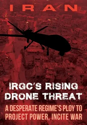 IRAN - Amenințarea crescândă cu drone a IRGC: O manevră disperată a regimului pentru a-și proiecta puterea și a incita la război - IRAN-IRGC's Rising Drone Threat: A Desperate Regime's Ploy to Project Power, Incite War