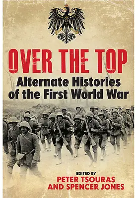Over the Top: Istorii alternative ale Primului Război Mondial - Over the Top: Alternate Histories of the First World War