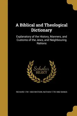 Un dicționar biblic și teologic: Explicativ al istoriei, manierelor și obiceiurilor evreilor și ale națiunilor învecinate - A Biblical and Theological Dictionary: Explanatory of the History, Manners, and Customs of the Jews, and Neighbouring Nations