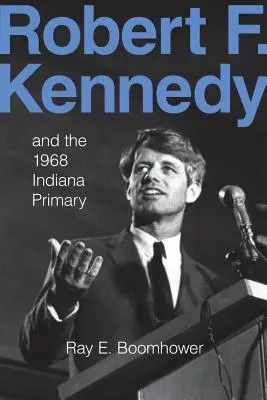 Robert F. Kennedy și alegerile primare din Indiana din 1968 - Robert F. Kennedy and the 1968 Indiana Primary