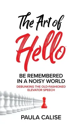 Arta de a saluta(R): Fiți amintiți într-o lume zgomotoasă(TM) - The Art of Hello(R): Be Remembered in a Noisy World(TM)
