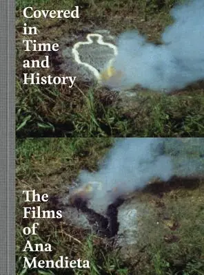 Acoperit în timp și istorie: Filmele Anei Mendieta - Covered in Time and History: The Films of Ana Mendieta