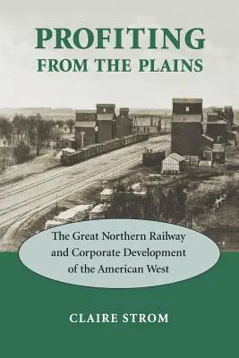 Profitând de pe urma câmpiilor: The Great Northern Railway și dezvoltarea corporativă a vestului american - Profiting from the Plains: The Great Northern Railway and Corporate Development of the American West