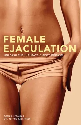 Ejacularea feminină: Dezlănțuie orgasmul suprem al punctului G - Female Ejaculation: Unleash the Ultimate G-Spot Orgasm