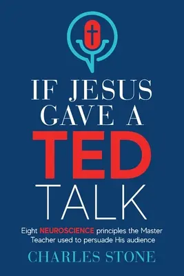 Dacă Iisus ar ține un discurs TED: Opt principii neuroștiințifice pe care maestrul profesor le-a folosit pentru a-și convinge audiența - If Jesus Gave A TED Talk: Eight Neuroscience Principles The Master Teacher Used To Persuade His Audience