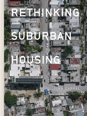 Juan Carral: Regândirea locuințelor suburbane - Juan Carral: Rethinking Suburban Housing