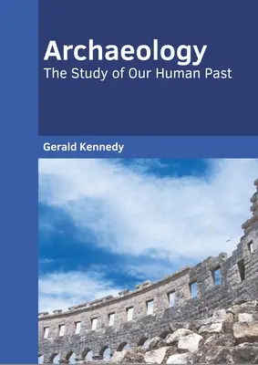 Arheologie: Studiul trecutului nostru uman - Archaeology: The Study of Our Human Past