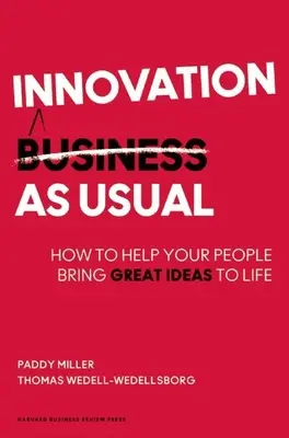 Inovația ca de obicei: Cum să vă ajutați oamenii să dea viață unor idei extraordinare - Innovation as Usual: How to Help Your People Bring Great Ideas to Life
