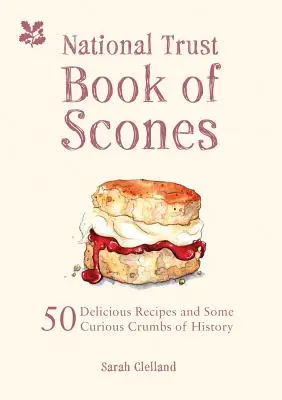 The National Trust Book of Scones: 50 de rețete delicioase și câteva firimituri curioase de istorie - The National Trust Book of Scones: 50 Delicious Recipes and Some Curious Crumbs of History