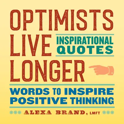 Optimiștii trăiesc mai mult: Citate inspiraționale: Cuvinte care să inspire gândirea pozitivă - Optimists Live Longer: Inspirational Quotes: Words to Inspire Positive Thinking