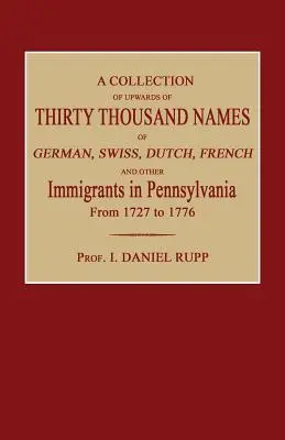 O colecție de peste treizeci de mii de nume de germani, elvețieni, olandezi, francezi și alți imigranți în Pennsylvania de la 1727 la 1776 - A Collection of Upwards of Thirty Thousand Names of German, Swiss, Dutch, French and Other Immigrants in Pennsylvania from 1727 to 1776