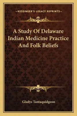 Un studiu despre practica medicinei indiene din Delaware și credințele populare - A Study Of Delaware Indian Medicine Practice And Folk Beliefs
