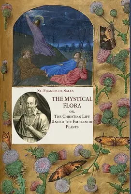 Flora mistică a Sfântului Francisc de Sales: Viața creștină sub emblema plantelor (The Christian Life under the Emblem of Plants) - The Mystical Flora of St. Francis de Sales: The Christian Life under the Emblem of Plants