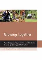 Growing Together: Un ghid practic pentru promovarea incluziunii sociale prin grădinărit și horticultură - Growing Together: A Practice Guide to Promoting Social Inclusion Through Gardening and Horticulture
