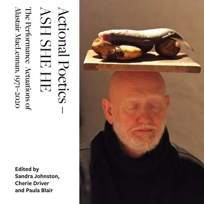 Actional Poetics - Ash She He: Acțiunile de performanță ale lui Alastair Maclennan, 1971-2020 - Actional Poetics - Ash She He: The Performance Actuations of Alastair Maclennan, 1971-2020