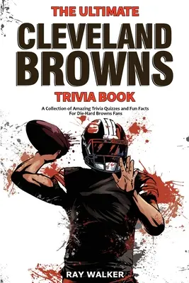 Cartea Ultimate Cleveland Browns Trivia: O colecție de quiz-uri uimitoare și fapte amuzante pentru fanii înrăiți ai echipei Browns! - The Ultimate Cleveland Browns Trivia Book: A Collection of Amazing Trivia Quizzes and Fun Facts for Die-Hard Browns Fans!