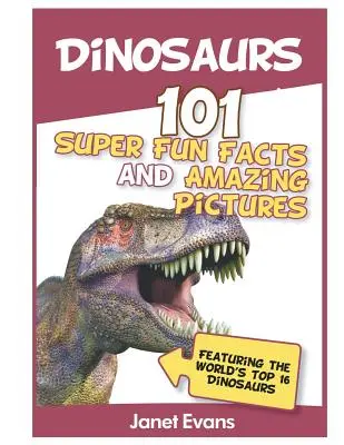 Dinozauri: 101 fapte super amuzante și imagini uimitoare (cu cele mai importante 1 - Dinosaurs: 101 Super Fun Facts And Amazing Pictures (Featuring The World's Top 1