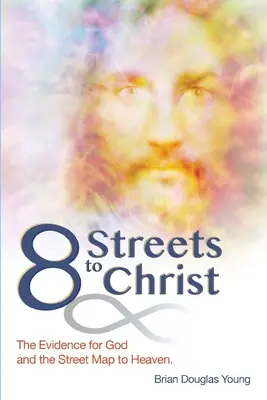 8 străzi către Hristos: Dovezile lui Dumnezeu și harta străzilor către Rai. - 8 Streets to Christ: The Evidence for God and the Street Map to Heaven.