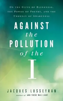 Împotriva poluării de la I: Despre darurile orbirii, puterea poeziei și urgența conștientizării - Against the Pollution of the I: On the Gifts of Blindness, the Power of Poetry, and the Urgency of Awareness