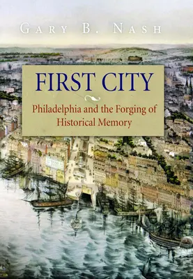 Primul oraș: Philadelphia și forjarea memoriei istorice - First City: Philadelphia and the Forging of Historical Memory