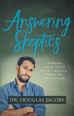 Răspunzând scepticilor: Împărtășirea credinței tale cu criticii, neîncrezătorii și căutătorii - Answering Skeptics: Sharing Your Faith with Critics, Doubters, and Seekers