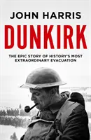 Dunkerque - Povestea epică a celei mai extraordinare evacuări din istorie - Dunkirk - The Epic Story of History's Most Extraordinary Evacuation