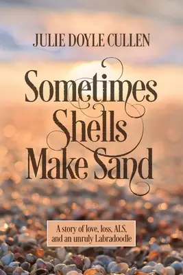Uneori scoicile fac nisip: O poveste de dragoste, pierdere, ALS, și un Labradoodle indisciplinat - Sometimes Shells Make Sand: A story of love, loss, ALS, and an unruly Labradoodle