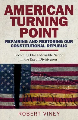 American Turning Point - Repararea și restaurarea Republicii noastre Constituționale: Devenirea unei națiuni indivizibile în era diviziunii - American Turning Point - Repairing and Restoring Our Constitutional Republic: Becoming One Indivisible Nation in the Era of Divisiveness