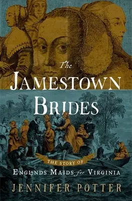 The Jamestown Brides: The Story of England's Maids for Virginia (Povestea domnișoarelor Angliei pentru Virginia) - The Jamestown Brides: The Story of England's Maids for Virginia
