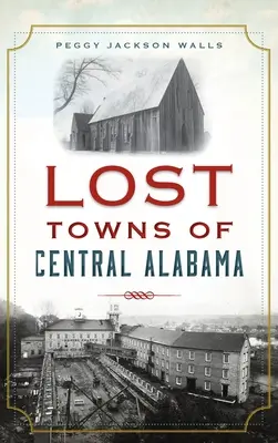 Orașe pierdute din Alabama Centrală - Lost Towns of Central Alabama