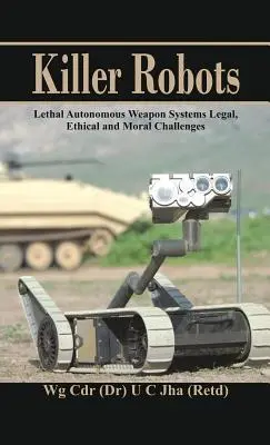 Roboți ucigași: Provocări juridice, etice și morale ale sistemelor de arme autonome letale - Killer Robots: Lethal Autonomous Weapon Systems Legal, Ethical and Moral Challenges