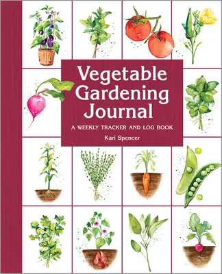 Jurnal de grădinărit legume: Un jurnal săptămânal de urmărire și înregistrare - Vegetable Gardening Journal: A Weekly Tracker and Logbook