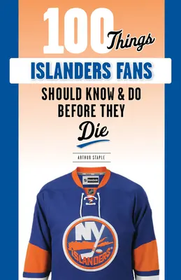 100 de lucruri pe care fanii Islanders ar trebui să le știe și să le facă înainte să moară - 100 Things Islanders Fans Should Know & Do Before They Die