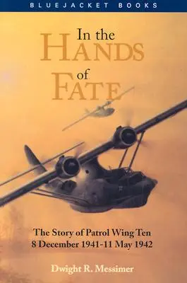 În mâinile destinului: Povestea escadrilei de patrulare Zece, 8 decembrie 1941-11 mai 1942 - In the Hands of Fate: The Story of Patrol Wing Ten, 8 December 1941-11 May 1942