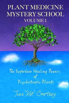 Plant Medicine Mystery School Volumul I: Puterile super-eroice de vindecare ale plantelor psihotrope - Plant Medicine Mystery School Volume I: The Superhero Healing Powers of Psychotropic Plants
