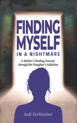 Finding Myself in a Nightmare: Călătoria de vindecare a unei mame prin dependența fiicei sale - Finding Myself in a Nightmare: A Mother's Healing Journey Through Her Daughter's Addiction
