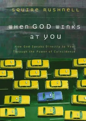 Când Dumnezeu îți face cu ochiul: Cum îți vorbește Dumnezeu direct prin puterea coincidențelor - When God Winks at You: How God Speaks Directly to You Through the Power of Coincidence