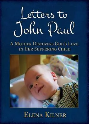 Scrisori către Ioan Paul: O mamă descoperă dragostea lui Dumnezeu în copilul ei suferind - Letters to John Paul: A Mother Discovers God's Love in Her Suffering Child
