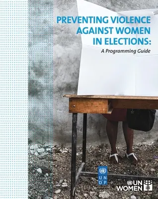 Prevenirea violenței împotriva femeilor în timpul alegerilor: Un ghid de programare - Preventing Violence Against Women in Elections: A Programming Guide