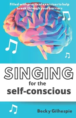 Singing for the Self-Conscious: Un program practic în pași pentru a ajuta la depășirea obstacolelor mentale atunci când cântă și interpretează. - Singing for the Self-Conscious: A practical step program to help overcome mental hurdles when singing and performing.