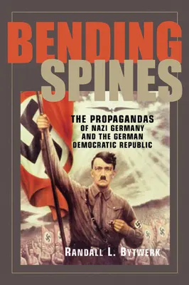 Bending Spines: Propagandele Germaniei naziste și ale Republicii Democrate Germane - Bending Spines: The Propagandas of Nazi Germany and the German Democratic Republic