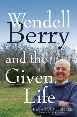 Wendell Berry și viața dată - Wendell Berry and the Given Life