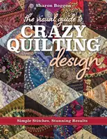 Ghidul vizual pentru designul Crazy Quilting: Cusături simple, rezultate uimitoare - The Visual Guide to Crazy Quilting Design: Simple Stitches, Stunning Results
