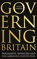 Guvernarea Marii Britanii: Parlamentul, Miniștrii și Constituția noastră ambiguă - Governing Britain: Parliament, Ministers and Our Ambiguous Constitution